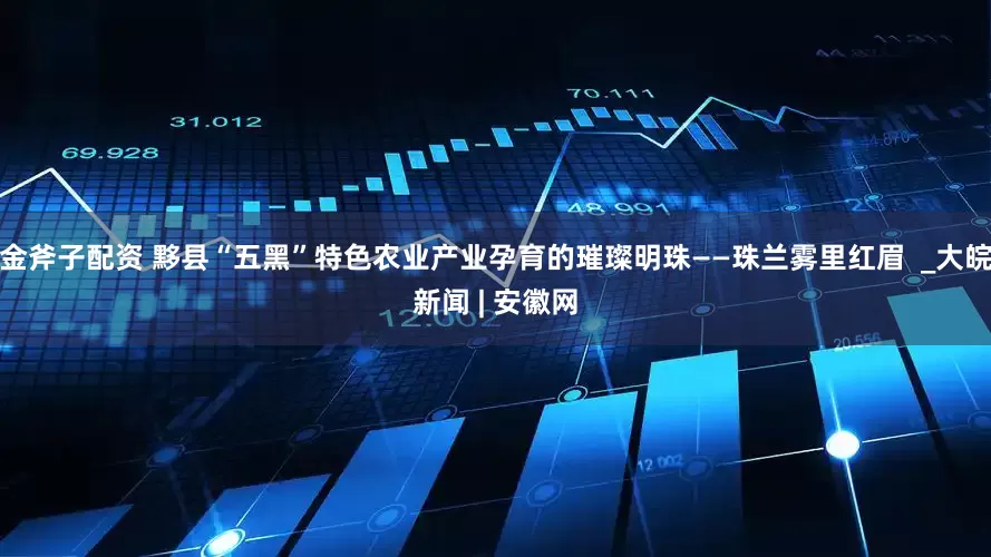 金斧子配资 黟县“五黑”特色农业产业孕育的璀璨明珠——珠兰雾里红眉  _大皖新闻 | 安徽网