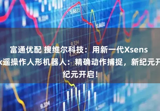 富通优配 搜维尔科技：用新一代Xsens Link遥操作人形机器人：精确动作捕捉，新纪元开启！